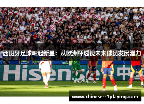 西班牙足球崛起新星：从欧洲杯透视未来球员发展潜力