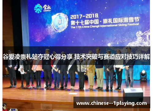 谷爱凌崇礼站夺冠心得分享 技术突破与赛道应对技巧详解 谷爱凌崇礼站夺冠心得分享 技术突破与赛道应对技巧详解