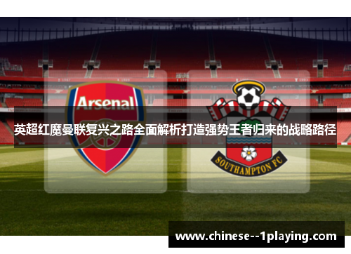 英超红魔曼联复兴之路全面解析打造强势王者归来的战略路径 英超红魔曼联复兴之路全面解析打造强势王者归来的战略路径