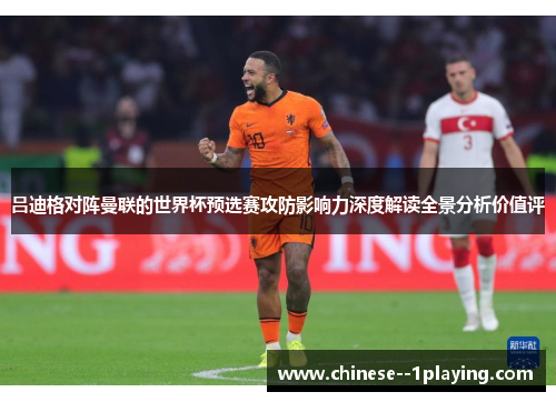 吕迪格对阵曼联的世界杯预选赛攻防影响力深度解读全景分析价值评