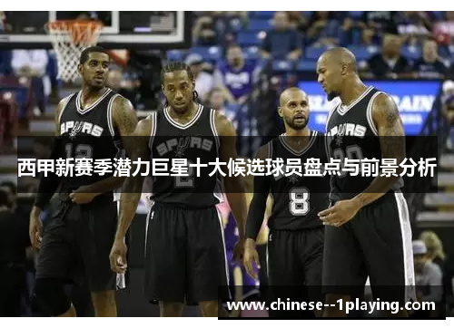 西甲新赛季潜力巨星十大候选球员盘点与前景分析 西甲新赛季潜力巨星十大候选球员盘点与前景分析