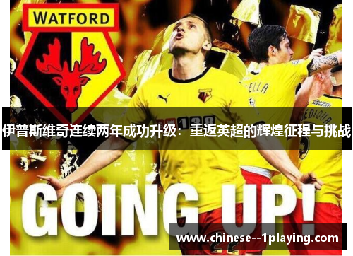 伊普斯维奇连续两年成功升级:重返英超的辉煌征程与挑战 伊普斯维奇连续两年成功升级:重返英超的辉煌征程与挑战