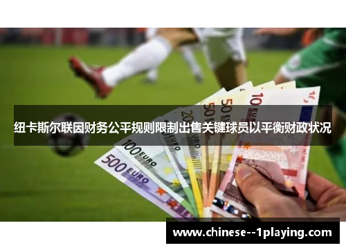 纽卡斯尔联因财务公平规则限制出售关键球员以平衡财政状况 纽卡斯尔联因财务公平规则限制出售关键球员以平衡财政状况