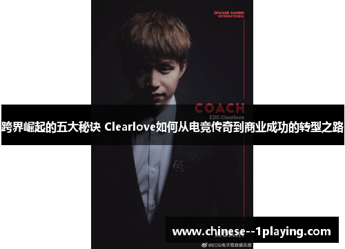 跨界崛起的五大秘诀 Clearlove如何从电竞传奇到商业成功的转型之路 跨界崛起的五大秘诀 Clearlove如何从电竞传奇到商业成功的转型之路