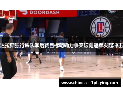 达拉斯独行侠队季后赛目标明确力争突破向冠军发起冲击 达拉斯独行侠队季后赛目标明确力争突破向冠军发起冲击