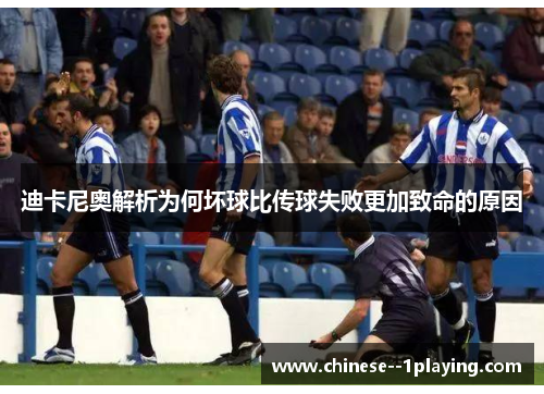 迪卡尼奥解析为何坏球比传球失败更加致命的原因