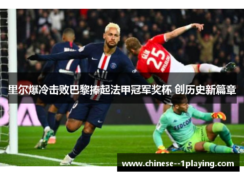 里尔爆冷击败巴黎捧起法甲冠军奖杯 创历史新篇章