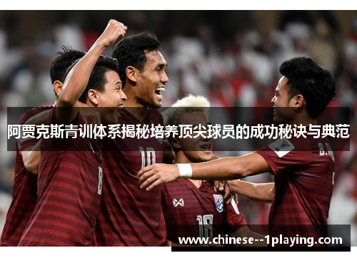 阿贾克斯青训体系揭秘培养顶尖球员的成功秘诀与典范