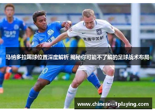 马纳多拉踢球位置深度解析 揭秘你可能不了解的足球战术布局