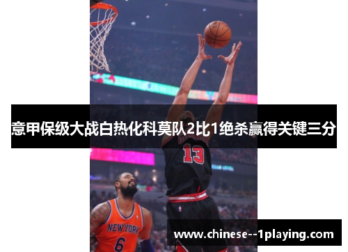 意甲保级大战白热化科莫队2比1绝杀赢得关键三分 意甲保级大战白热化科莫队2比1绝杀赢得关键三分