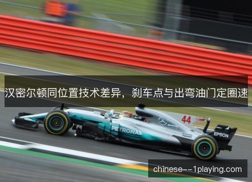 汉密尔顿同位置技术差异，刹车点与出弯油门定圈速